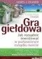 Gra giełdowa. Jak rozsądnie inwestować w pozbawionym rozsądku świecie