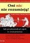 Oni nic nie rozumieją! Jak przekształcać opór w zrozumienie