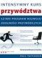 Intensywny kurs przywództwa. Szybki program rozwoju zdolności przywódczych