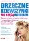 Grzeczne dziewczynki nie kręcą interesem. Szczere rady, otwarte rozmowy i prawdziwe historie dla zaradnych bizneswomen