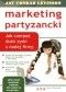Marketing partyzancki. Jak czerpać duże zyski z małej firmy