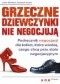 Grzeczne dziewczynki nie negocjują. Podręcznik negocjacji dla kobiet, które wiedzą, czego chcą przy stole negocjacyjnym