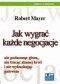 Jak wygrać każde negocjacje nie podnosząc głosu, nie tracąc zimnej krwi i nie wybuchając gniewem / Pakiet z S. O. S. Prezentacja! 9 łatwych kroków: od