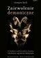 Zniewolenie demoniczne. O działaniu nadzwyczajnym szatana i duchowym zagrożeniu okultyzmem
