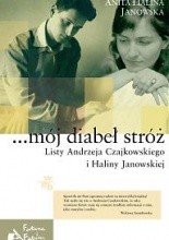 ...mój diabeł stróż. Listy Andrzeja Czajkowskiego i Haliny Janowskiej - Anita Halina Janowska