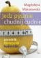Jedz pysznie, chudnij cudnie! Poradnik dietetyczki hedonistki