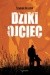 Dziki ojciec. Jak wykorzystać moc inicjacji w wychowaniu