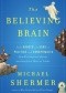 The Believing Brain: From Ghosts and Gods to Politics and Conspiracies