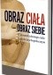 Obraz ciała-obraz siebie. Wizerunek własnego ciała w ujęciu psychospołecznym