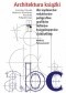 Architektura książki. Dla wydawców, redaktorów, poligrafów, grafików, autorów, księgoznawców i bibliofilów