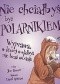Nie chciałbyś być polarnikiem. Wyprawa, w której wolałbyś nie brać udziału
