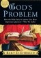 God's Problem: How the Bible Fails to Answer Our Most Important Question--Why We Suffer