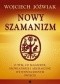 Nowy szamanizm. O tym, co magiczne, słowiańskie i archaiczne we współczesnym świecie