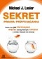 Sekret Prawa Przyciągania. Nauka o tym jak przyciągać więcej rzeczy których chcesz a mniej których nie chcesz
