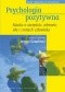 Psychologia pozytywna. Nauka o szczęściu, zdrowiu, sile i cnotach człowieka