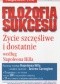 Filozofia sukcesu. Życie szczęśliwe i dostatnie według Napoleona Hilla