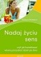 Nadaj życiu sens czyli Jak kształtować własną przyszłość dzień po dniu