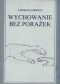 Wychowanie bez porażek. Rozwiązywanie konfliktów między rodzicami a dziećmi