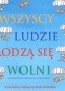 Wszyscy ludzie rodzą się wolni : ilustrowana Powszechna Deklaracja Praw Człowieka