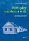 Pomiędzy miastem a wsią. Suburbanizacja na przykładzie osiedli podmiejskich Wrocławia