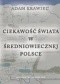Ciekawość świata w średniowiecznej Polsce. Studium z dziejów geografii kreacyjnej