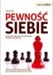 Pewność siebie. Kompletna strategia wykorzystania własnego potencjału