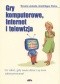 Gry komputerowe, Internet i telewizja. Co robić, gdy nasze dzieci są nimi zafascynowane?
