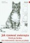 Jak rysować zwierzęta krok po kroku. Kurs kolorowania i barwne przykłady