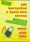 Jak korzystać z życia bez stresu. Od spiętego do luzaka w 100 dni