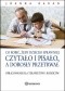 Co robić, żeby dziecko sprawniej czytało i pisało, a dorosły przetrwał: opracowanie dla terapeutów i rodziców