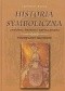 Historia symboliczna znakiem, herbem i barwą pisana. Podręczny słownik