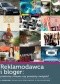 Reklamodawca i bloger: przelotny romans czy poważny związek? Casebook: działania reklamowe w blogosferze