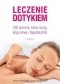 Leczenie dotykiem. 136 technik, które leczą, koją nerwy i łagodzą ból