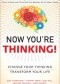 Now You're Thinking!: Change Your Thinking...Transform Your Life