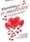 Kłamstwa o miłości. Jak przestać zabiegać o miłość, aprobatę i uznanie, aby je w końcu znaleźć