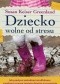 Dziecko wolne od stresu. Jak prostymi metodami MINDFULNESS zwiększyć szansę twojego dziecka na szczęście