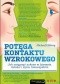 Potęga kontaktu wzrokowego. Jak osiągnąć sukces w biznesie, miłości i życiu towarzyskim