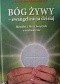 BÓG ŻYWY - ewangelizacja dzisiaj. Homilie z Mszy Świętych o uzdrowienie