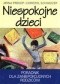 Niespokojne dzieci. Poradnik dla zaniepokojonych rodziców