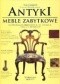 Antyki.Meble zabytkowe. Ilustrowany przewodnik po epokach, typach idetalach