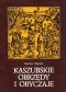Kaszubskie obrzędy i obyczaje: wstęp do etnografii historycznej Kaszub w XVI-XVII wieku