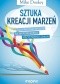 Sztuka kreacji marzeń. Najprostszy sposób na wprowadzenie pozytywnych zmian