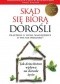 Skąd się biorą dorośli. Dlaczego, u licha, nasi rodzice o tym nie wiedzieli?