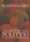 Antropologia polityki i polityka w antropologii