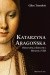 Katarzyna Aragońska. Hiszpańska królowa Henryka VIII