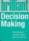 Brilliant Decision Making: What the Best Decision Makers Know, Do and Say