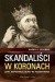 Skandaliści w koronach. Łajdacy, rozpustnicy i głupcy na polskim tronie