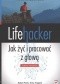 Lifehacker. Jak żyć i pracować z głową. Kolejne wskazówki