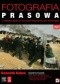 Fotografia prasowa. Z obiektywem za kulisami niezwykłych wydarzeń