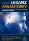 Lekarz kwantowy. Fizyk kwantowy wyjaśnia, na czym polega uzdrawiająca moc medycyny integralnej
